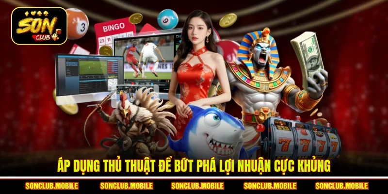 Áp dụng thủ thuật để bứt phá lợi nhuận cực khủng