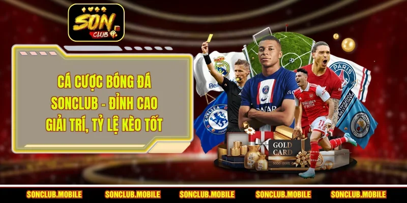 Cá Cược Bóng Đá SonClub - Đỉnh Cao Giải Trí, Tỷ Lệ Kèo Tốt