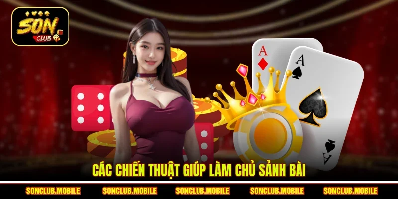 Các chiến thuật giúp làm chủ sảnh bài