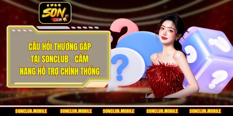 Câu Hỏi Thường Gặp Tại SonClub - Cẩm Nang Hỗ Trợ Chính Thống