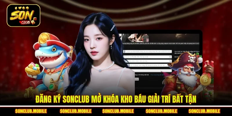 Đăng ký SonClub mở khóa kho báu giải trí bất tận