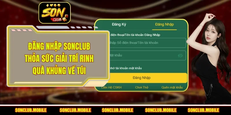 Đăng Nhập SonClub - Thỏa Sức Giải Trí Rinh Quà Khủng Về Túi