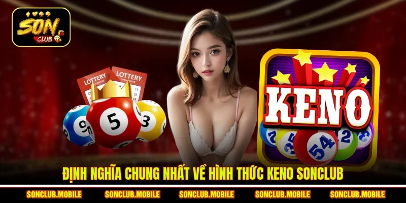Định nghĩa chung nhất về hình thức Keno SonClub