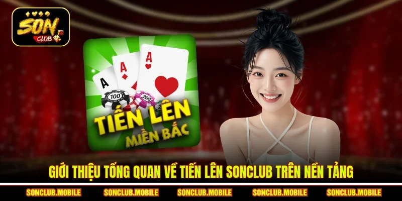Giới thiệu tổng quan về Tiến lên SonClub trên nền tảng
