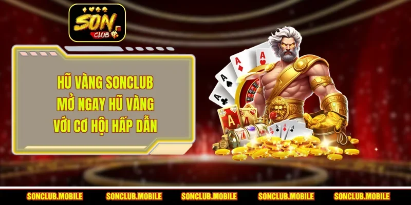 Hũ Vàng SonClub - Mở Ngay Hũ Vàng Với Cơ Hội Hấp Dẫn