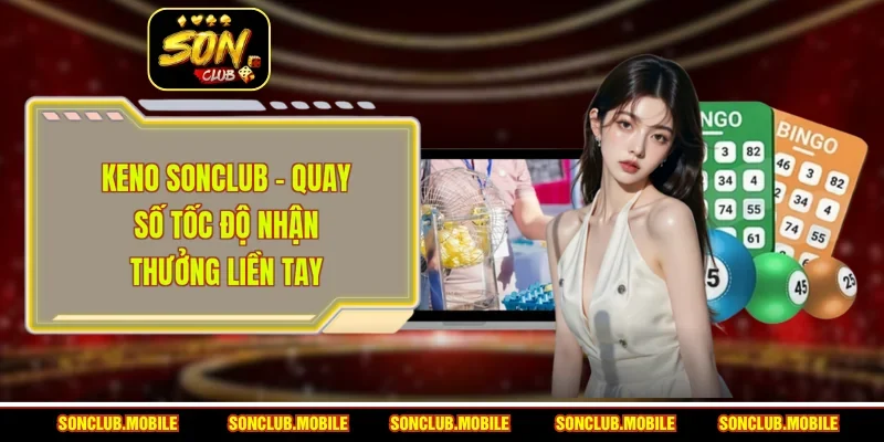 Keno SonClub - Quay Số Tốc Độ Nhận Thưởng Liền Tay