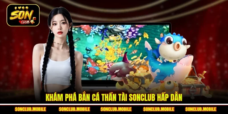 Khám phá Bắn cá Thần Tài SonClub hấp dẫn