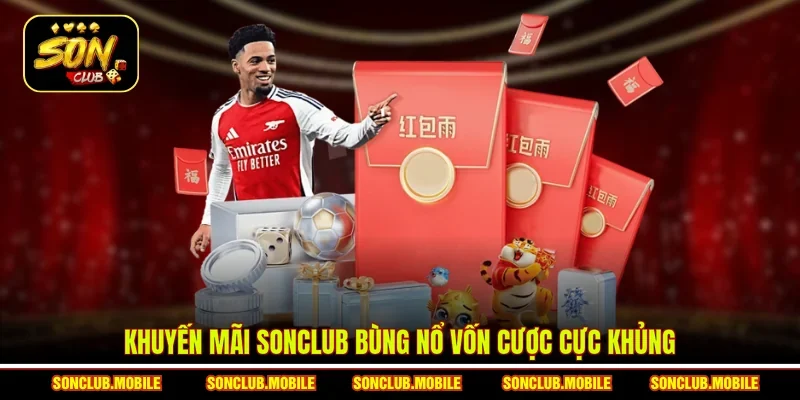 Khuyến mãi SonClub bùng nổ vốn cược cực khủng