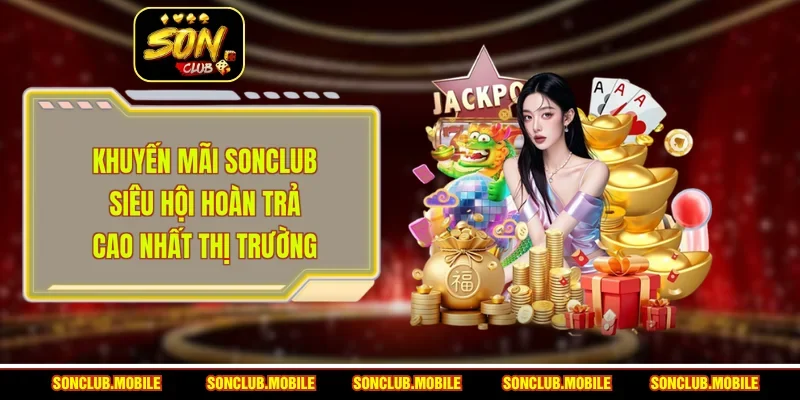 Khuyến Mãi SonClub - Siêu Hội Hoàn Trả Cao Nhất Thị Trường