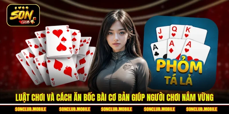 Luật chơi và cách ăn bốc bài cơ bản giúp người chơi nắm vững