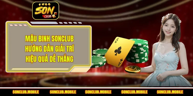 Mậu Binh Sonclub - Hướng Dẫn Giải Trí Hiệu Quả Dễ Thắng