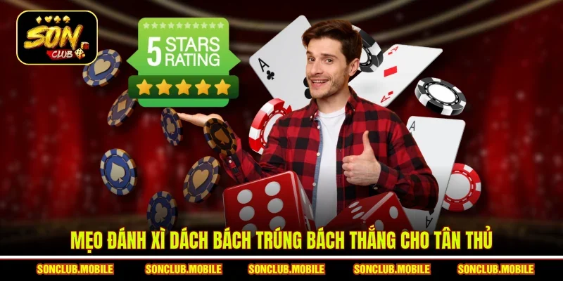 Mẹo đánh Xì Dách bách trúng bách thắng cho tân thủ