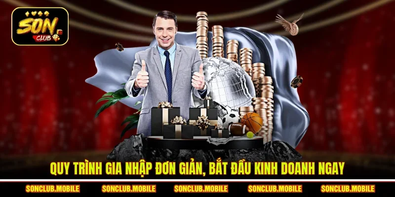 Quy trình gia nhập đơn giản, bắt đầu kinh doanh ngay