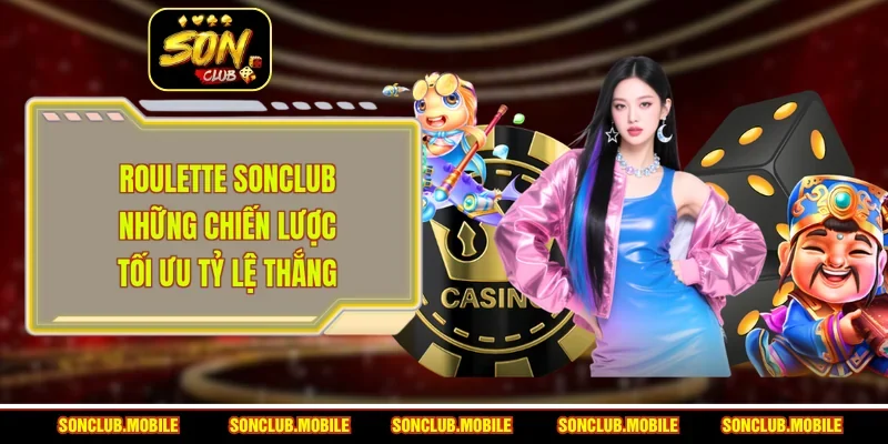 Roulette SonClub - Những Chiến Lược Tối Ưu Tỷ Lệ Thắng