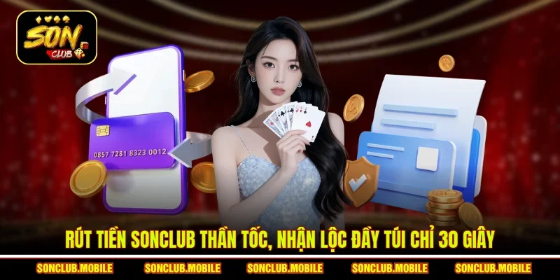 Rút tiền SonClub thần tốc, nhận lộc đầy túi chỉ 30 giây
