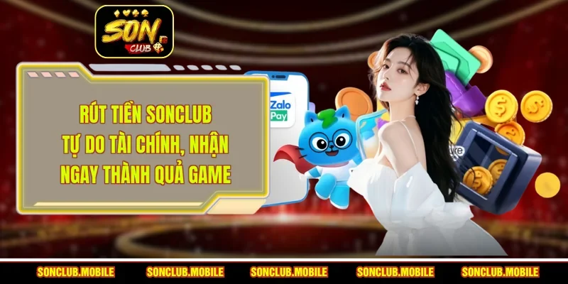 Rút Tiền SonClub - Tự Do Tài Chính, Nhận Ngay Thành Quả Game