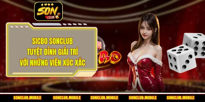 Sicbo SonClub - Tuyệt Đỉnh Giải Trí Với Những Viên Xúc Xắc