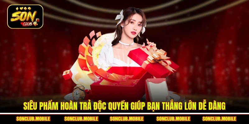 Siêu phẩm hoàn trả độc quyền giúp bạn thắng lớn dễ dàng