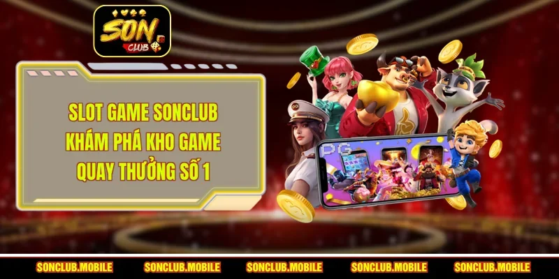 Slot Game SonClub - Khám Phá Kho Game Quay Thưởng Số 1