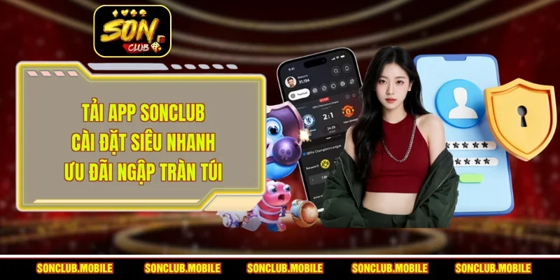 Tải App SonClub - Cài Đặt Siêu Nhanh Ưu Đãi Ngập Tràn Túi