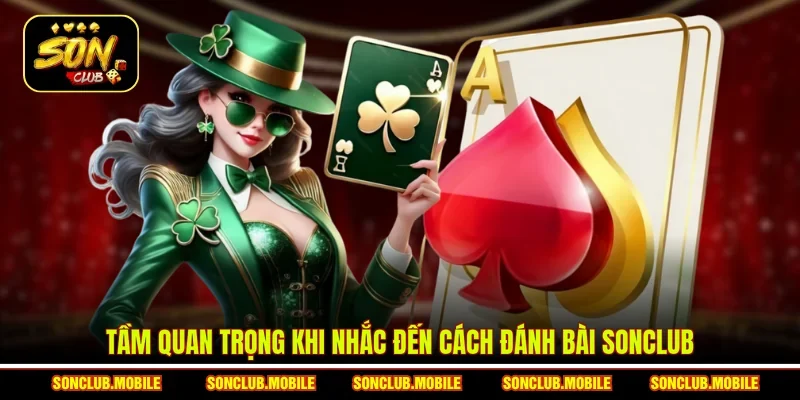 Tầm quan trọng khi nhắc đến cách đánh bài SonClub
