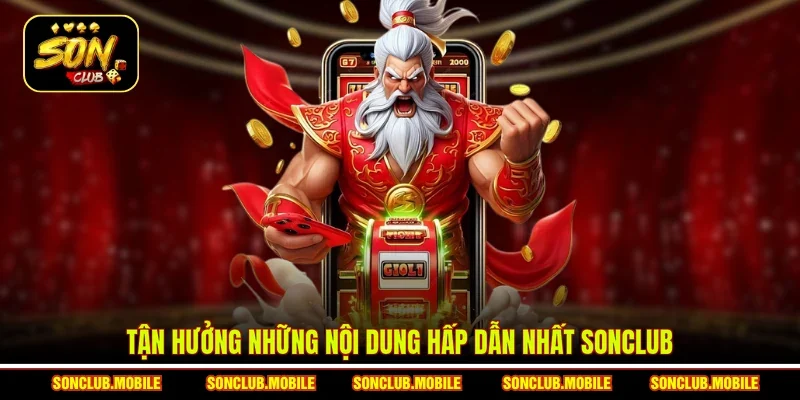 Tận hưởng những nội dung hấp dẫn nhất SonClub