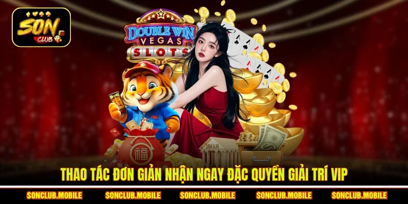 Thao tác đơn giản nhận ngay đặc quyền giải trí VIP