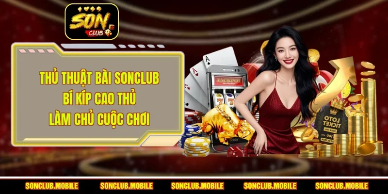 Thủ Thuật Bài SonClub - Bí Kíp Cao Thủ Làm Chủ Cuộc Chơi