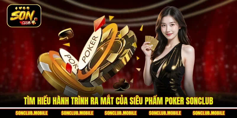 Tìm hiểu hành trình ra mắt của siêu phẩm Poker SonClub