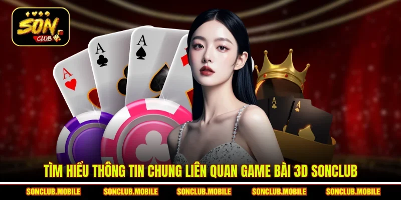 Tìm hiểu thông tin chung liên quan game bài 3D SonClub