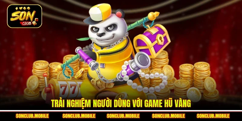 Trải nghiệm người dùng với game Hũ Vàng